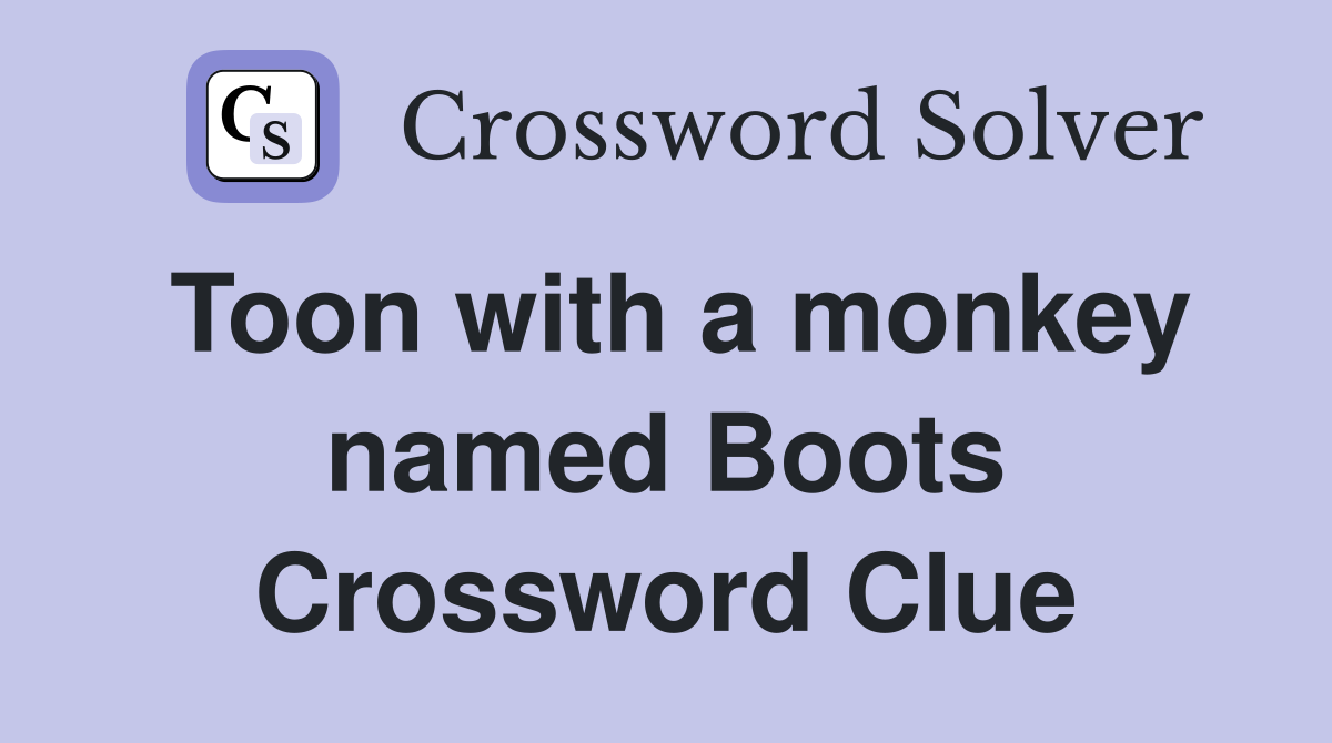 Toon with a monkey named Boots Crossword Clue Answers Crossword